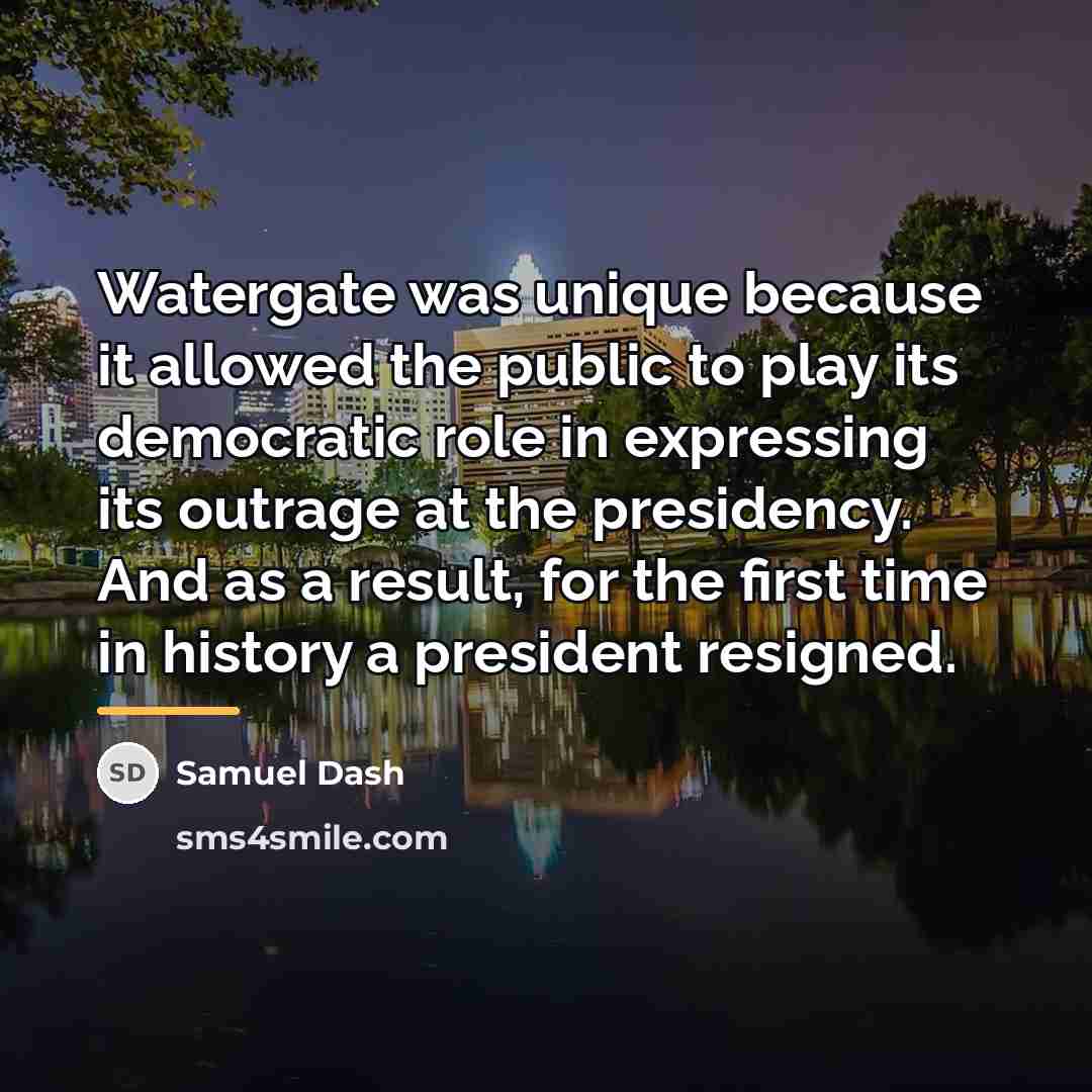 “Watergate was unique because it allowed the public to play…” quote by Samuel Dash
