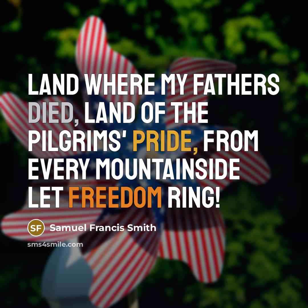 “Land where my fathers died, Land of the pilgrims' pride,…” quote by Samuel Francis Smith