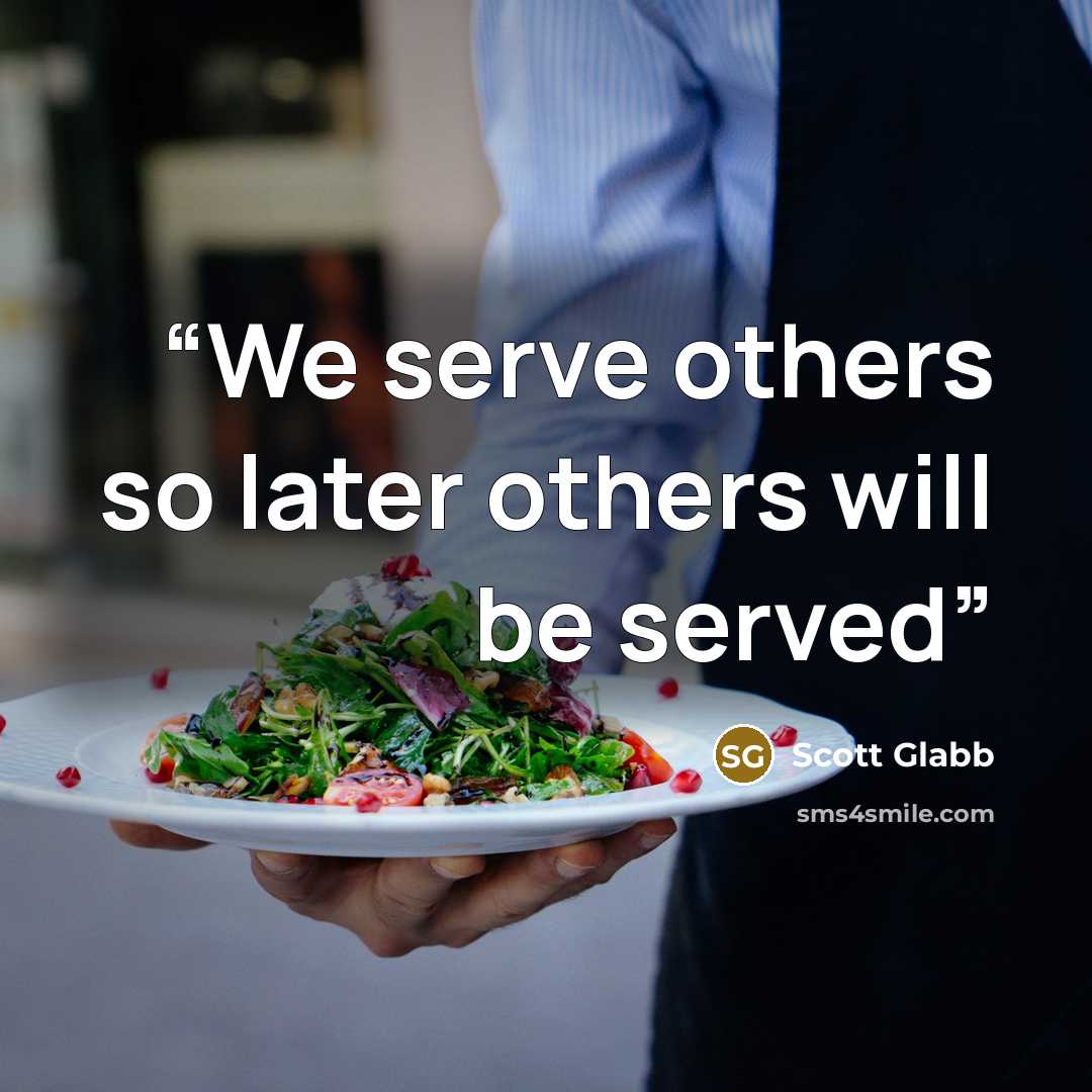 “We serve others so later others will be served” quote by Scott Glabb