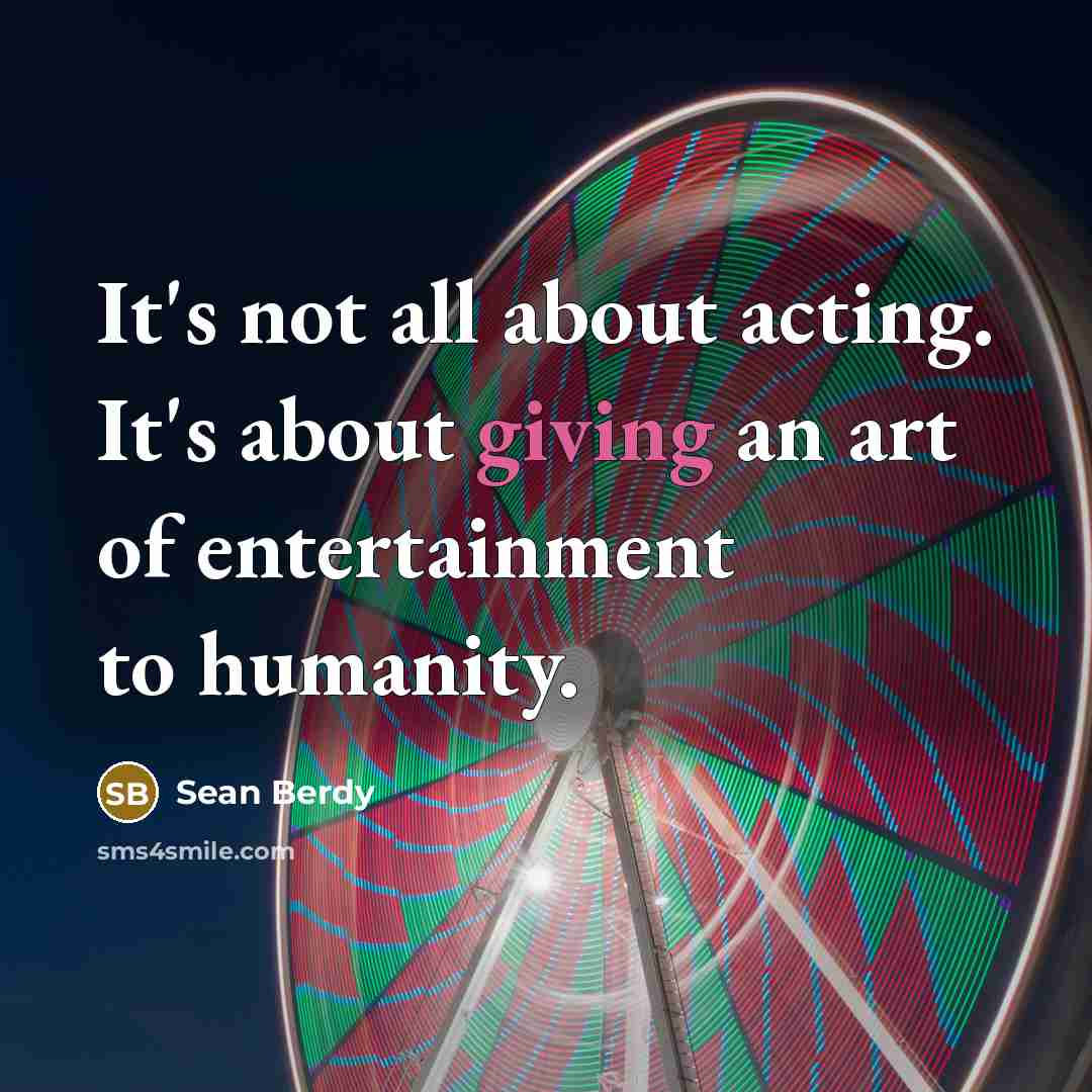 “It's not all about acting. It's about giving an art…” quote by Sean Berdy