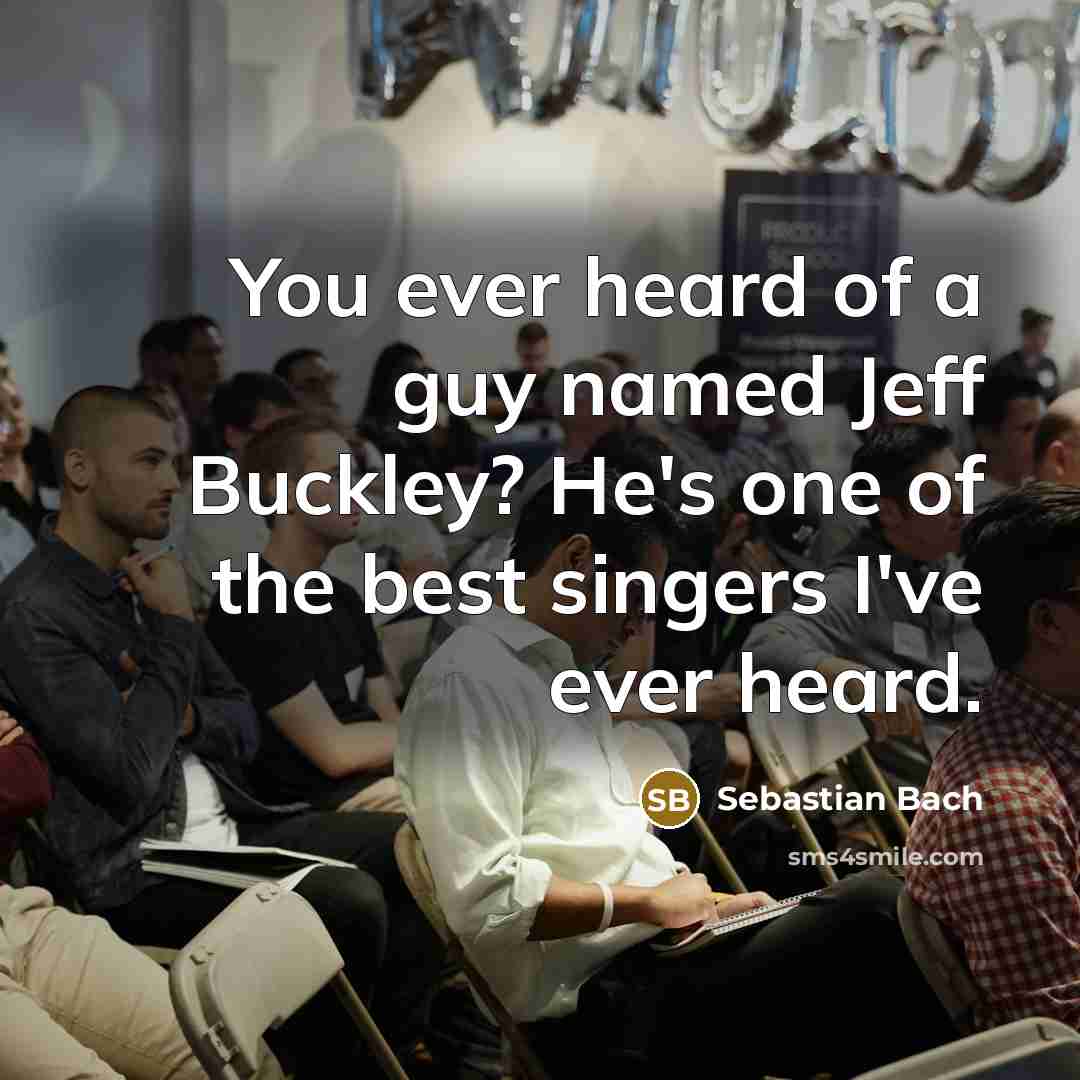 “You ever heard of a guy named Jeff Buckley? He's…” quote by Sebastian Bach