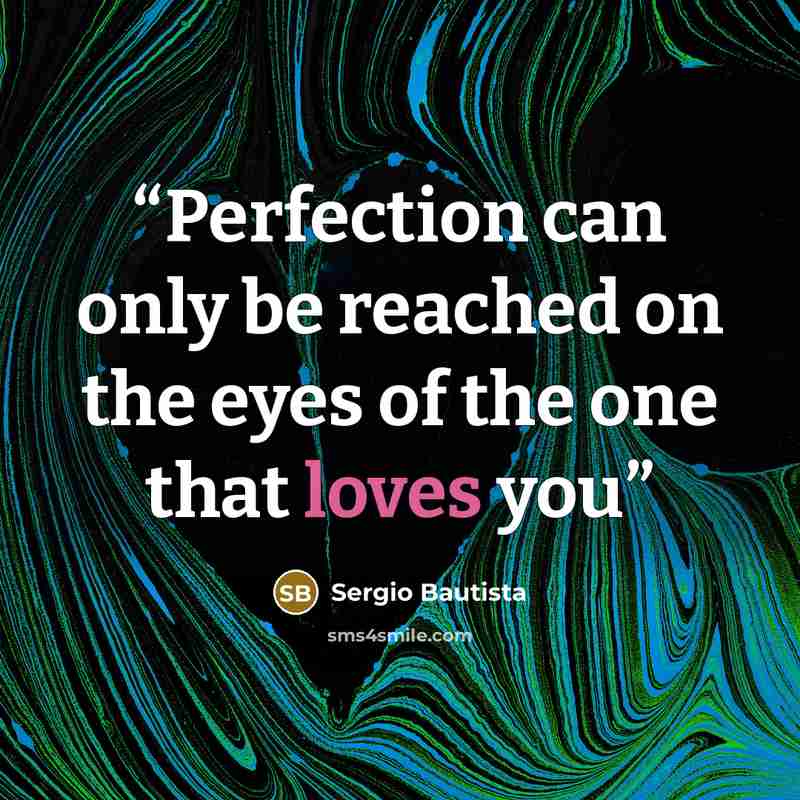 “Perfection can only be reached on the eyes of the one that loves you” quote by Sergio Bautista