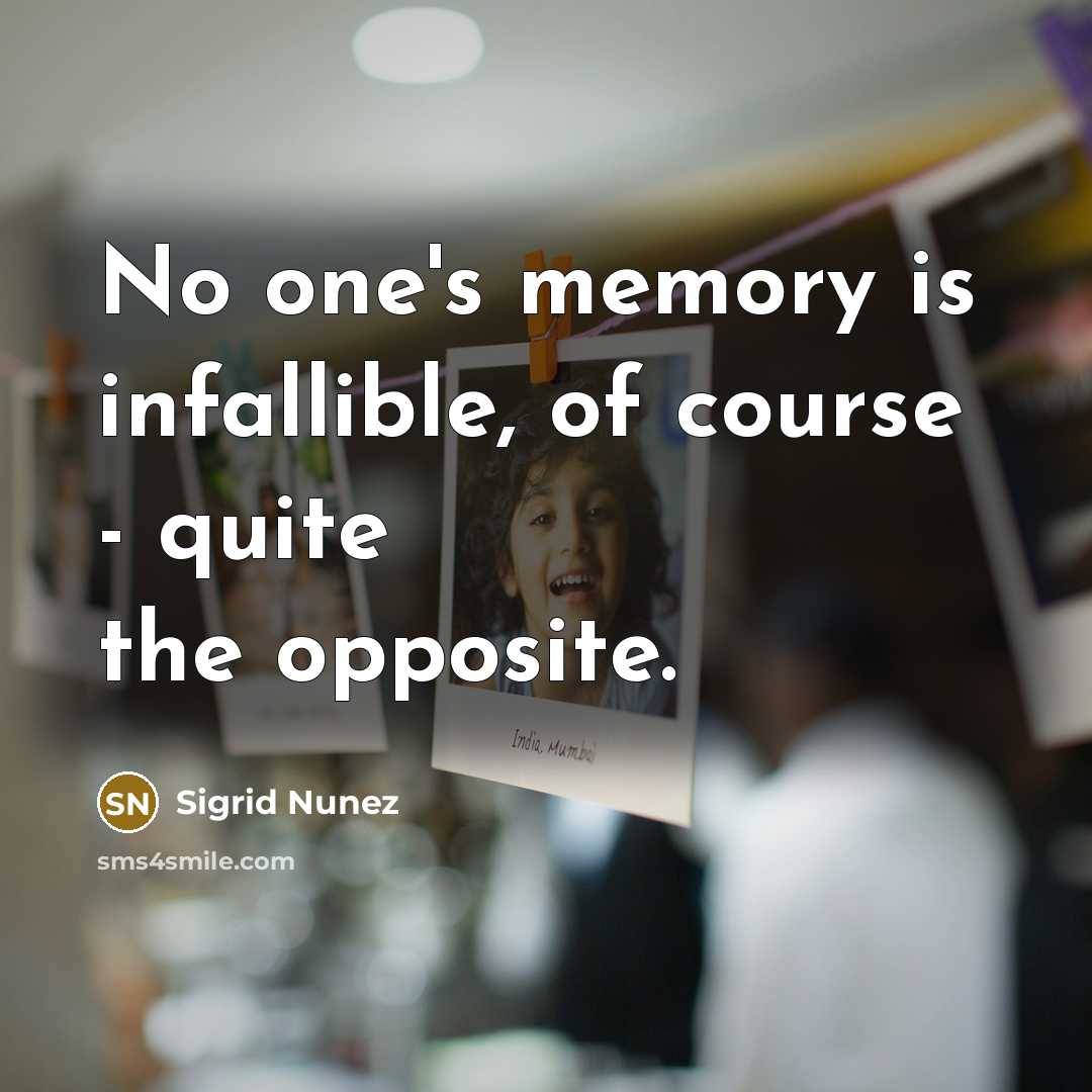 “No one's memory is infallible, of course - quite the…” quote by Sigrid Nunez