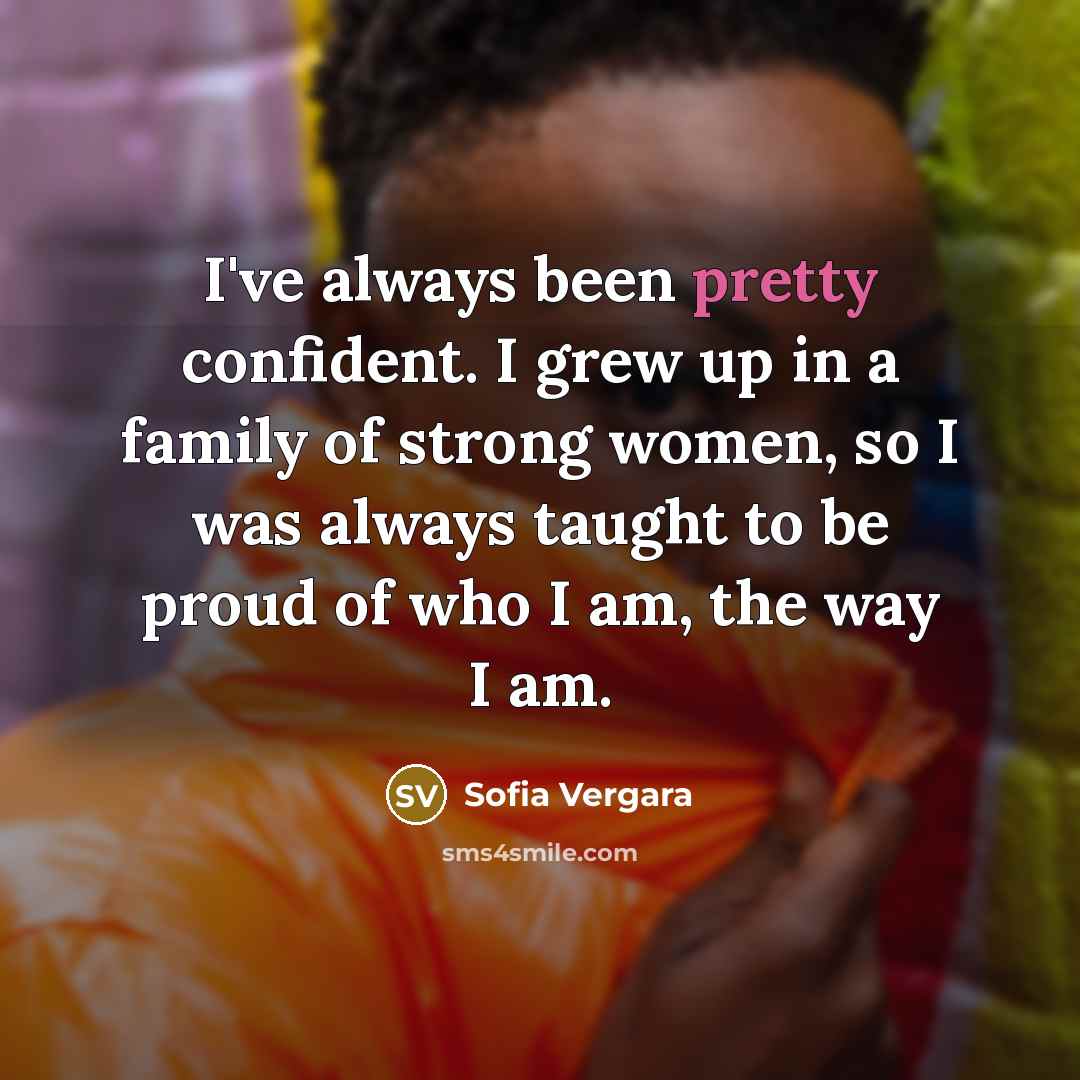 “I've always been pretty confident. I grew up in a…” quote by Sofia Vergara