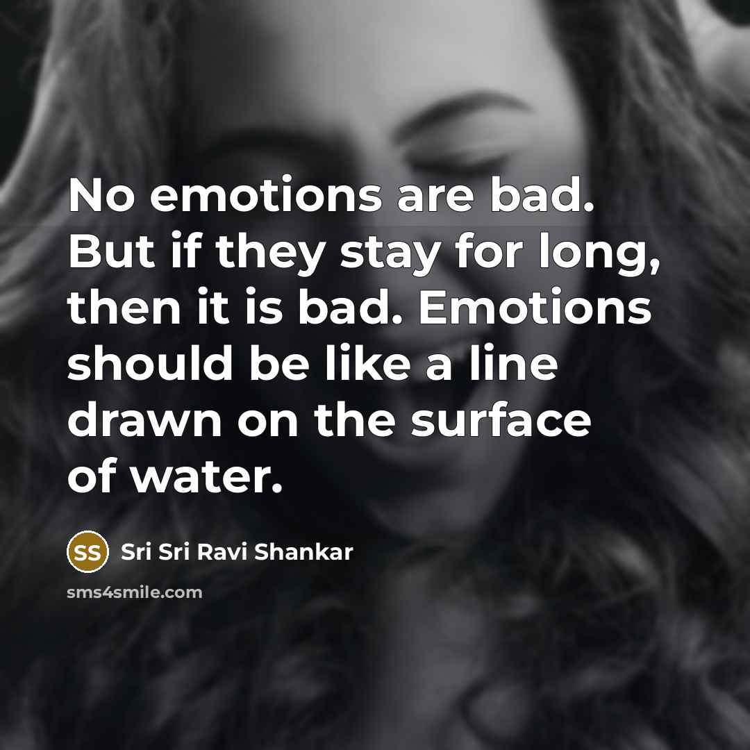 “No emotions are bad. But if they stay for long,…” quote by Sri Sri Ravi Shankar