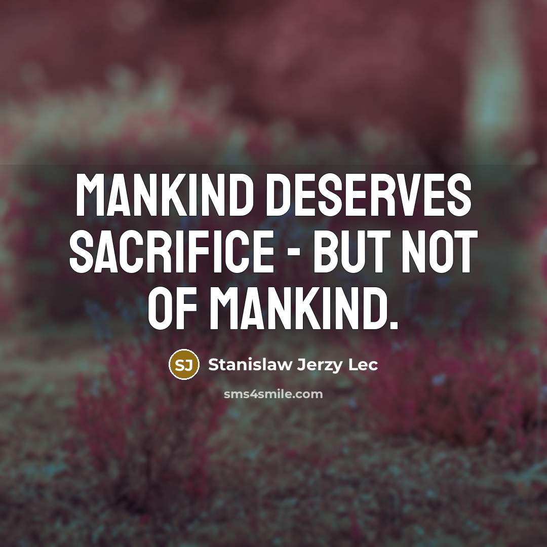 “Mankind deserves sacrifice - but not of mankind.…” quote by Stanislaw Jerzy Lec