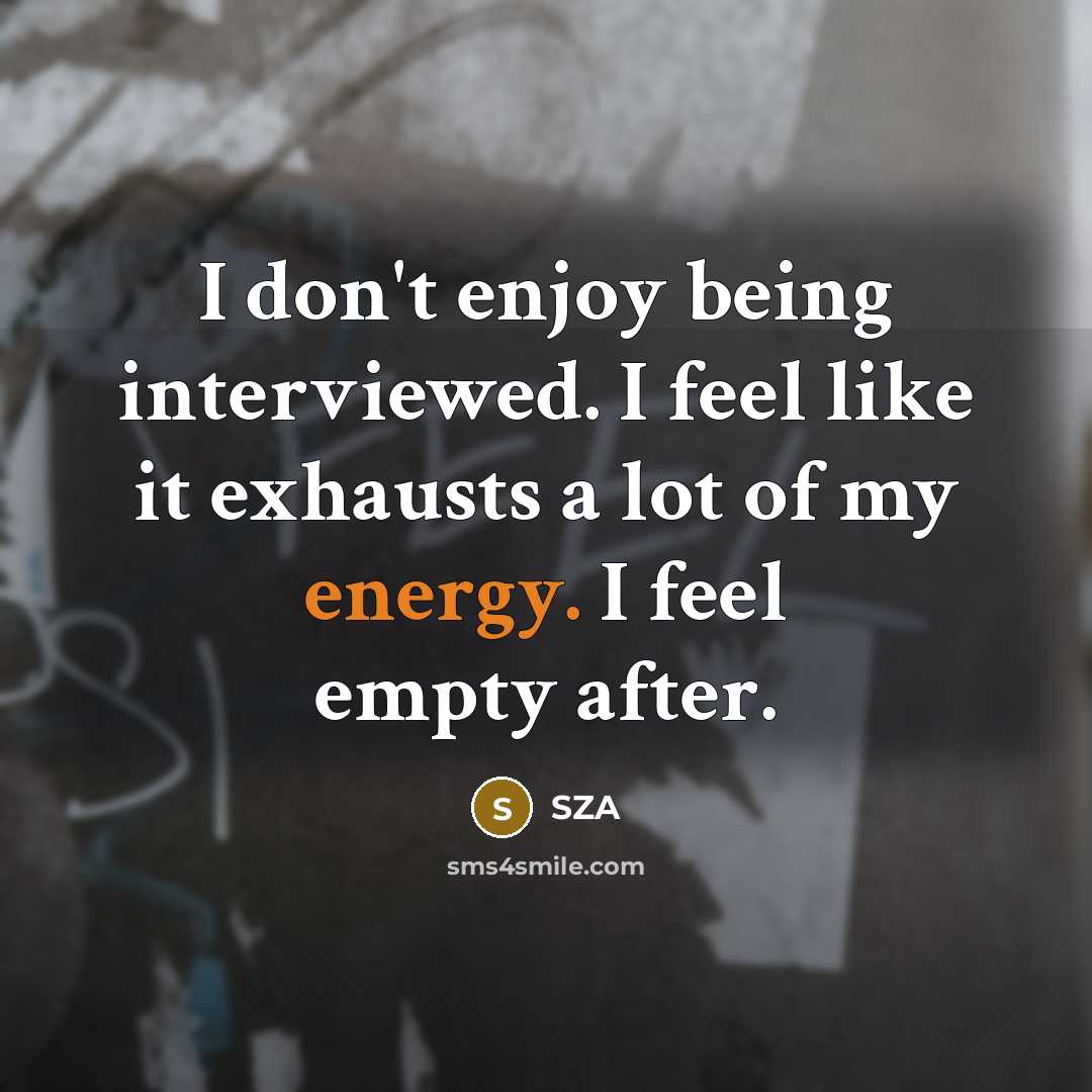 “I don't enjoy being interviewed. I feel like it exhausts…” quote by SZA