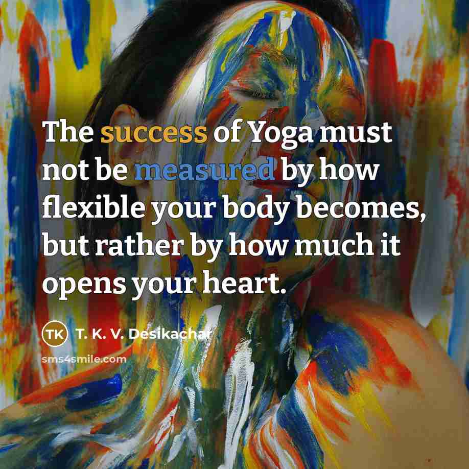 “The success of Yoga must not be measured by how…” quote by T. K. V. Desikachar