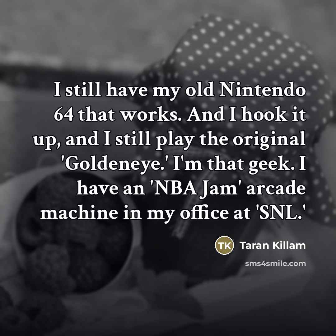 “I still have my old Nintendo 64 that works. And…” quote by Taran Killam