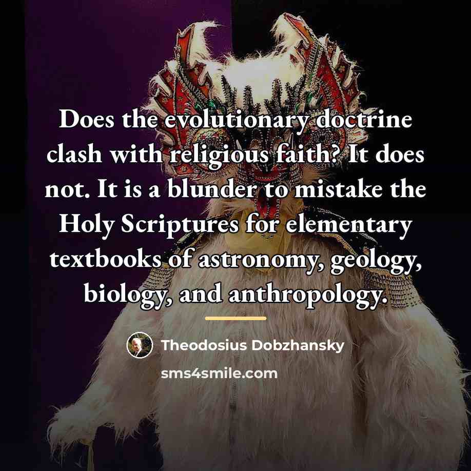 “Does the evolutionary doctrine clash with religious faith? It does…” quote by Theodosius Dobzhansky