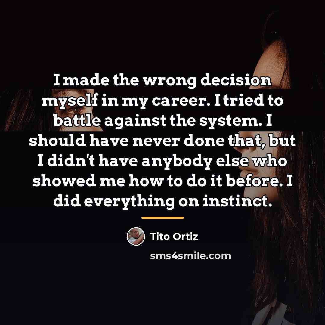 “I made the wrong decision myself in my career. I…” quote by Tito Ortiz