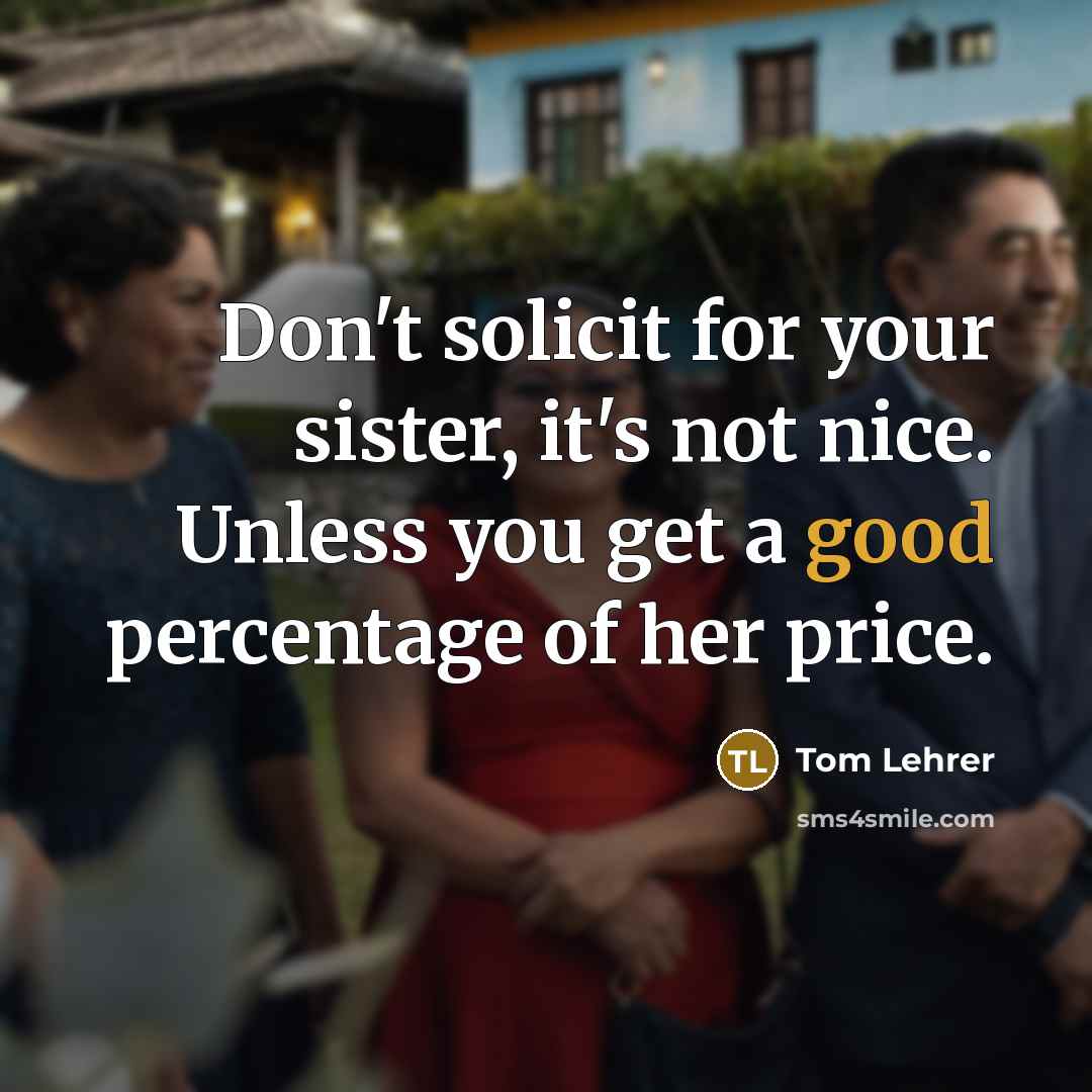 “Don't solicit for your sister, it's not nice. Unless you…” quote by Tom Lehrer