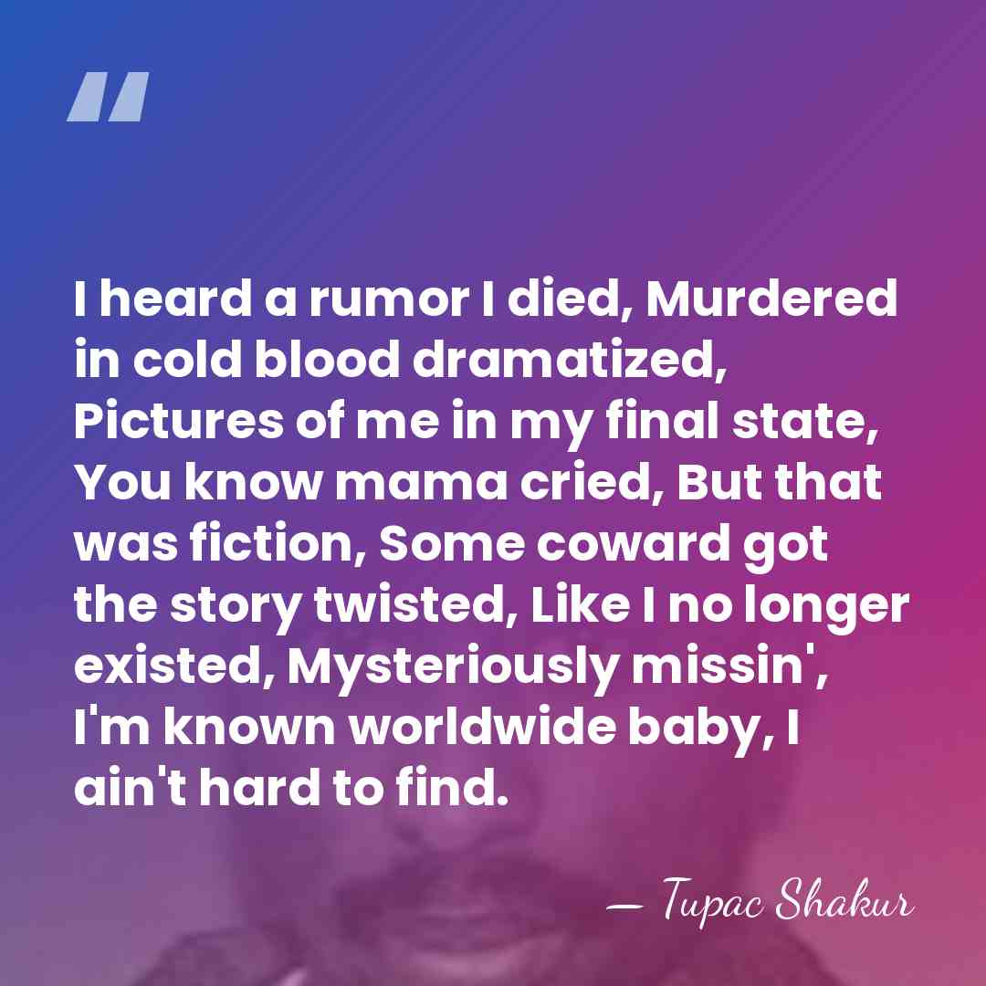I heard a rumor I died, Murdered in cold blood dramatized, Pictures&hellip; - Tupac Shakur