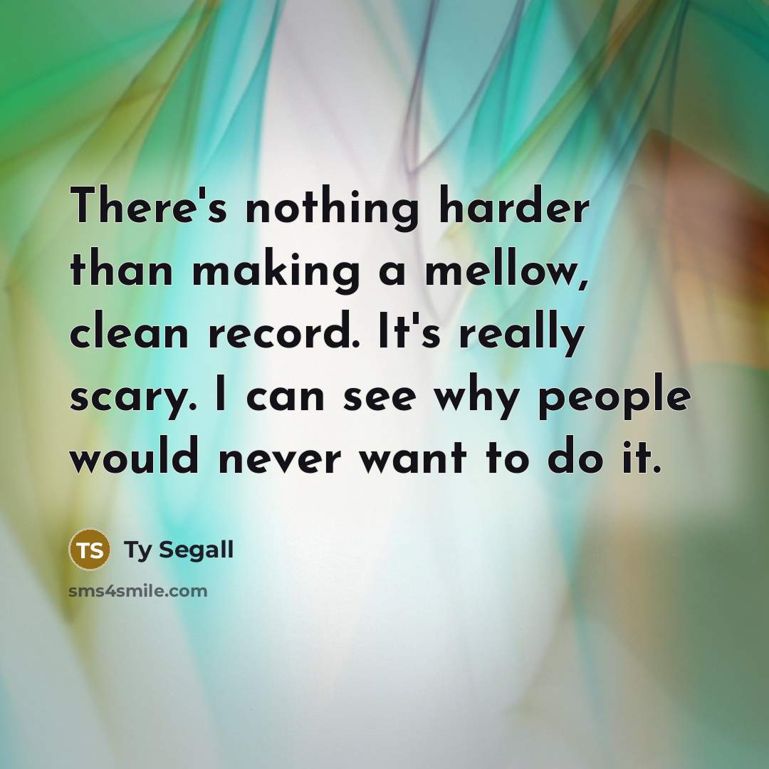 “There's nothing harder than making a mellow, clean record. It's…” quote by Ty Segall