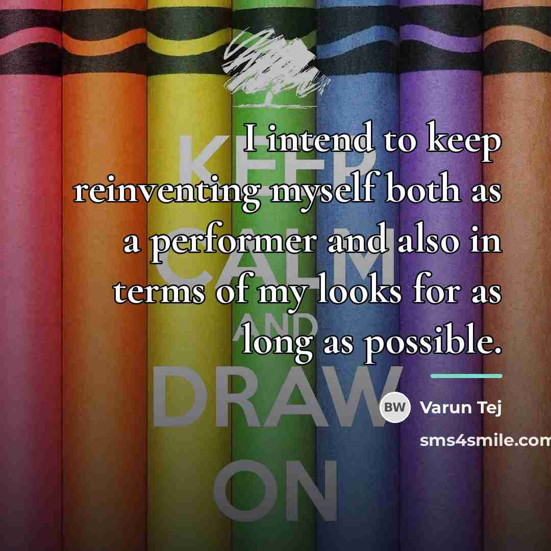 “I intend to keep reinventing myself both as a performer…” quote by Varun Tej