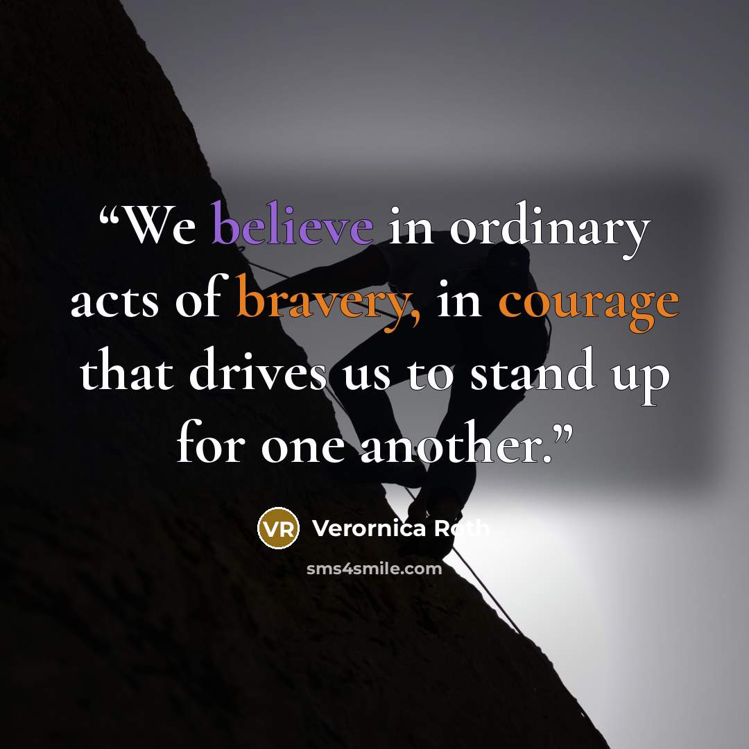 “We believe in ordinary acts of bravery, in courage that drives us to stand up for one another.” quote by Verornica Roth