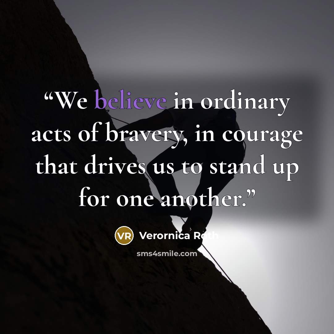 “We believe in ordinary acts of bravery, in courage that drives us to stand up for one another.” quote by Verornica Roth