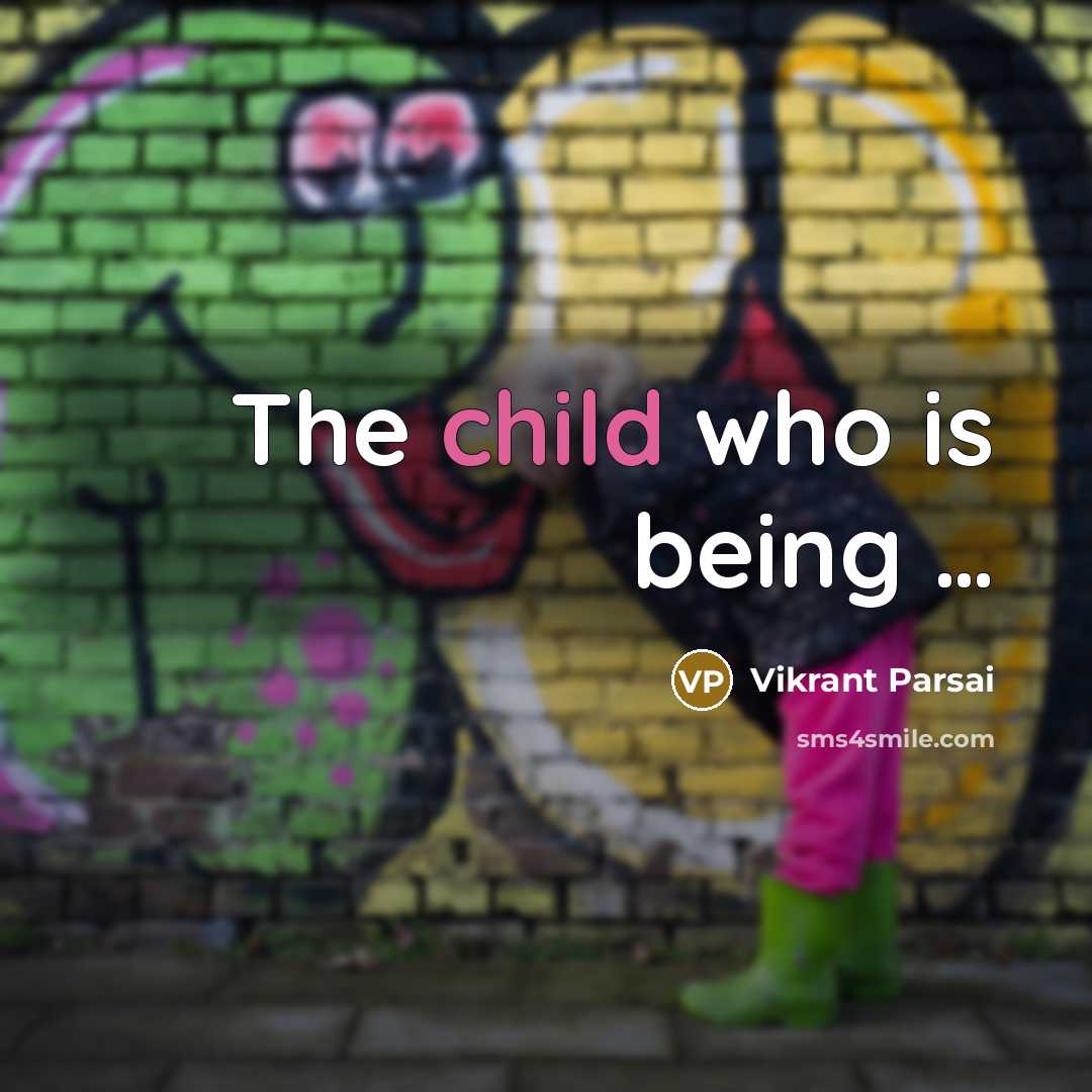 “The child who is being …” quote by Vikrant Parsai