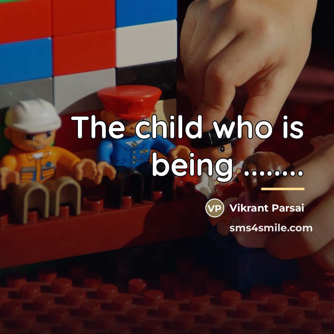 “The child who is being ........…” quote by Vikrant Parsai