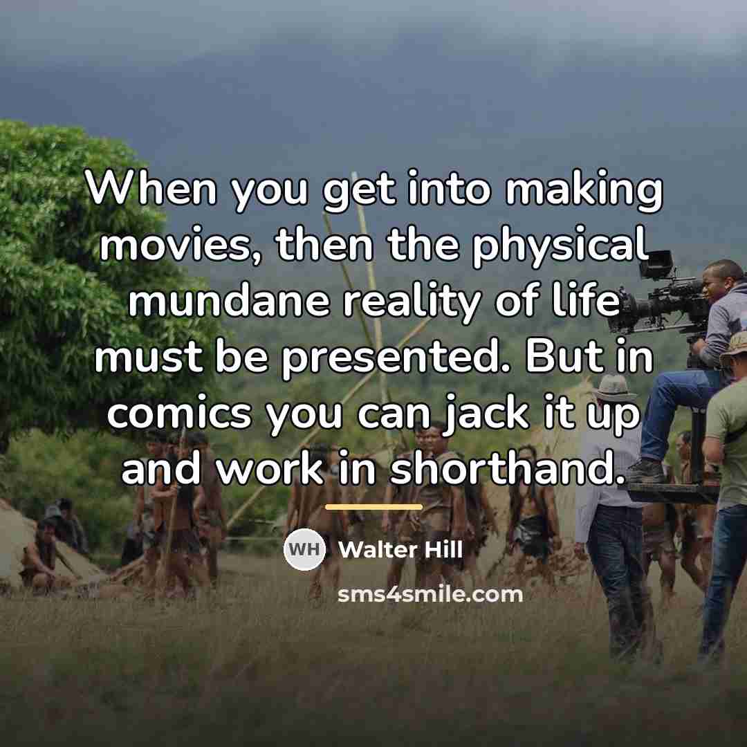 “When you get into making movies, then the physical mundane…” quote by Walter Hill