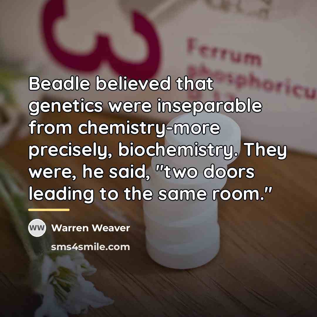 “Beadle believed that genetics were inseparable from chemistry-more precisely, biochemistry.…” quote by Warren Weaver