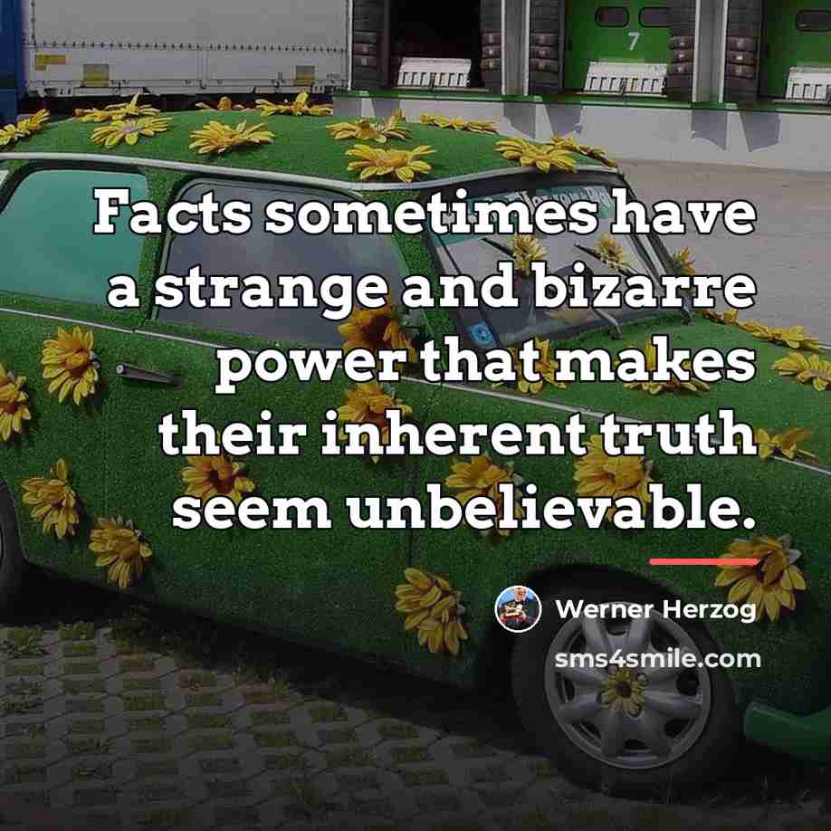 “Facts sometimes have a strange and bizarre power that makes…” quote by Werner Herzog