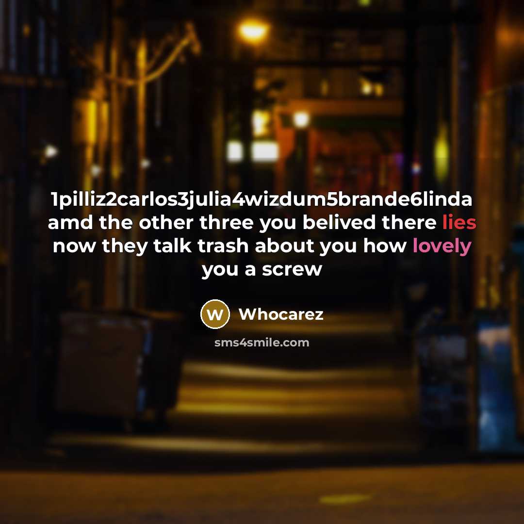 “1pilliz2carlos3julia4wizdum5brande6linda amd the other three you belived there lies now they talk trash about you how lovely you a screw” quote by Whocarez