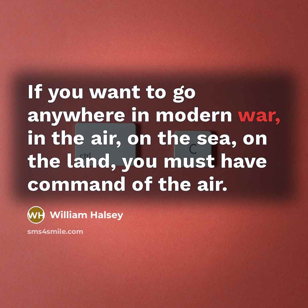“If you want to go anywhere in modern war, in…” quote by William Halsey