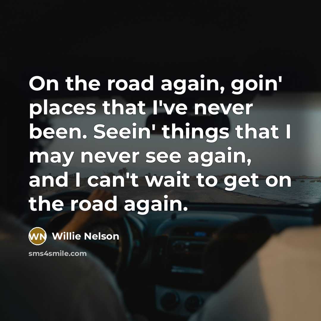 “On the road again, goin' places that I've never been.…” quote by Willie Nelson