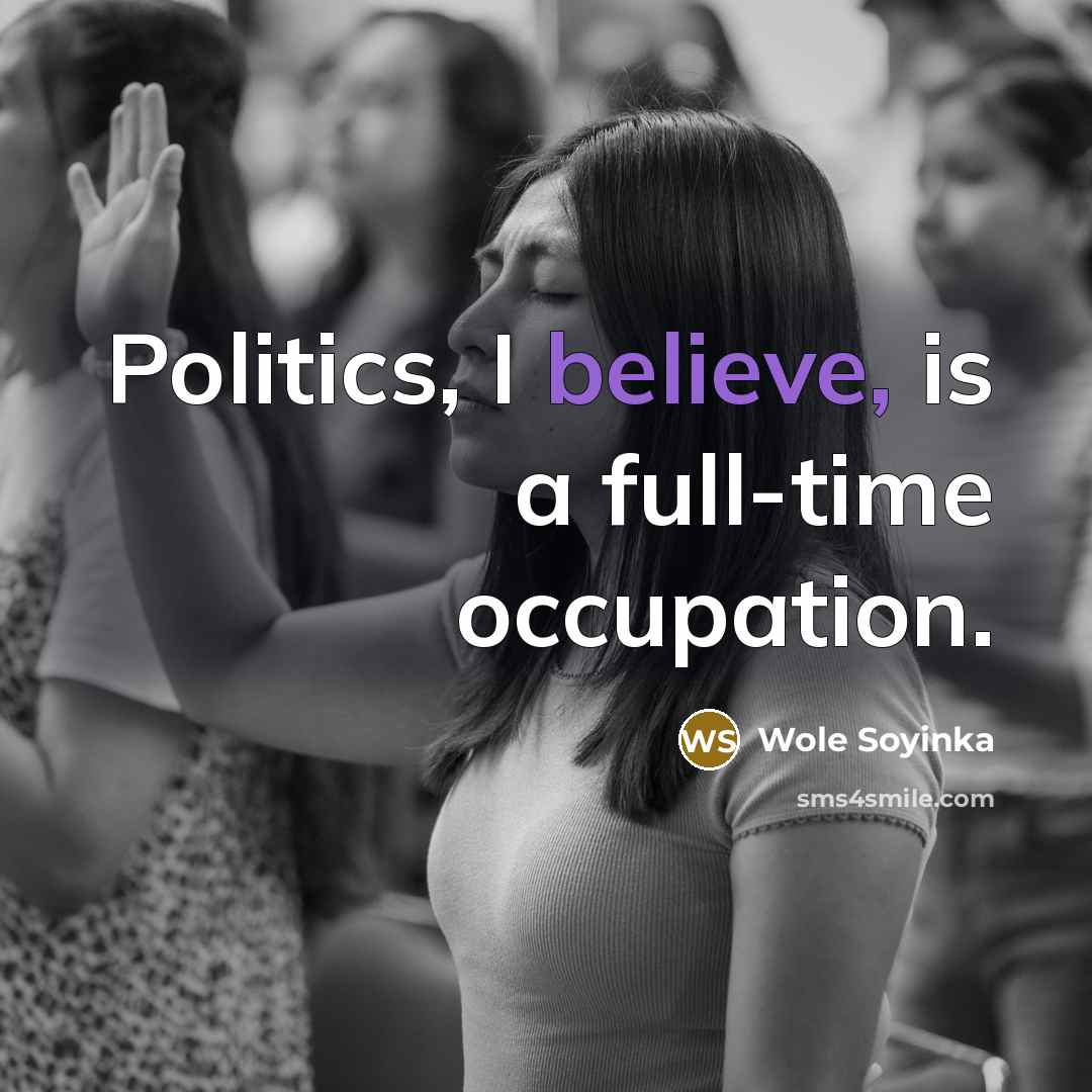 “Politics, I believe, is a full-time occupation.…” quote by Wole Soyinka