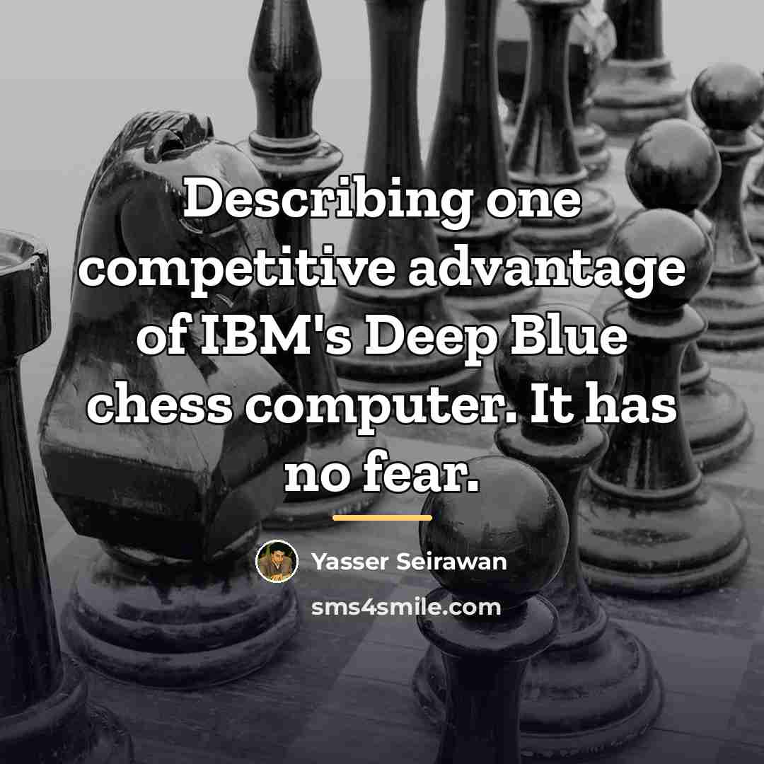 “Describing one competitive advantage of IBM's Deep Blue chess computer.…” quote by Yasser Seirawan
