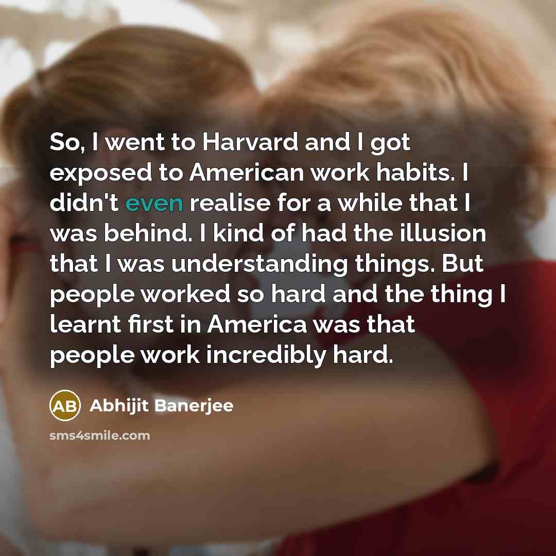 “So, I went to Harvard and I got exposed to…” quote by Abhijit Banerjee