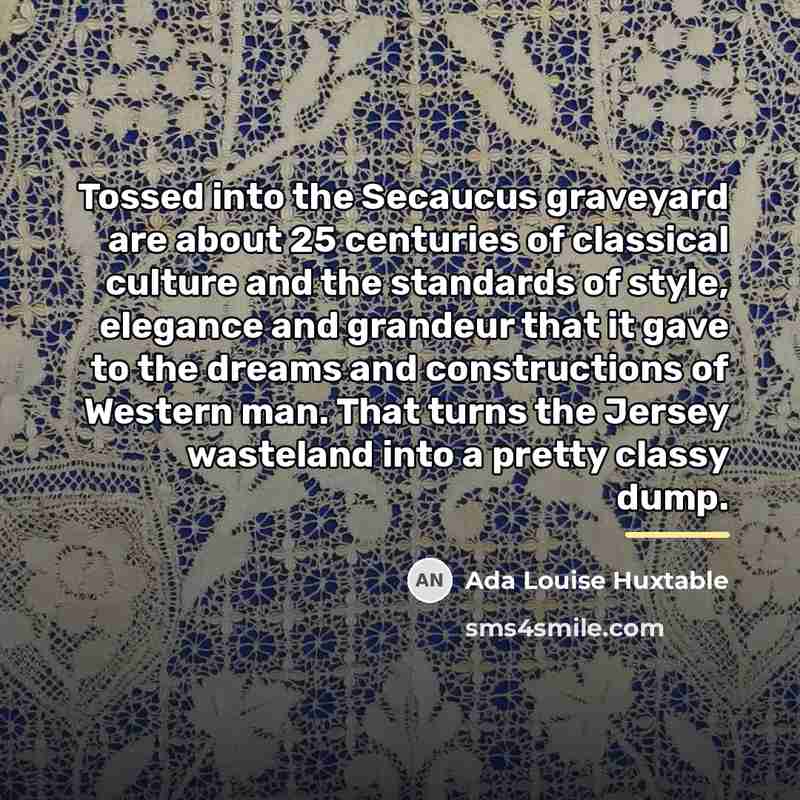 “Tossed into the Secaucus graveyard are about 25 centuries of…” quote by Ada Louise Huxtable