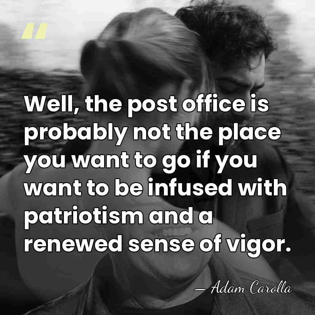 Well, the post office is probably not the place you want to&hellip; - Adam Carolla
