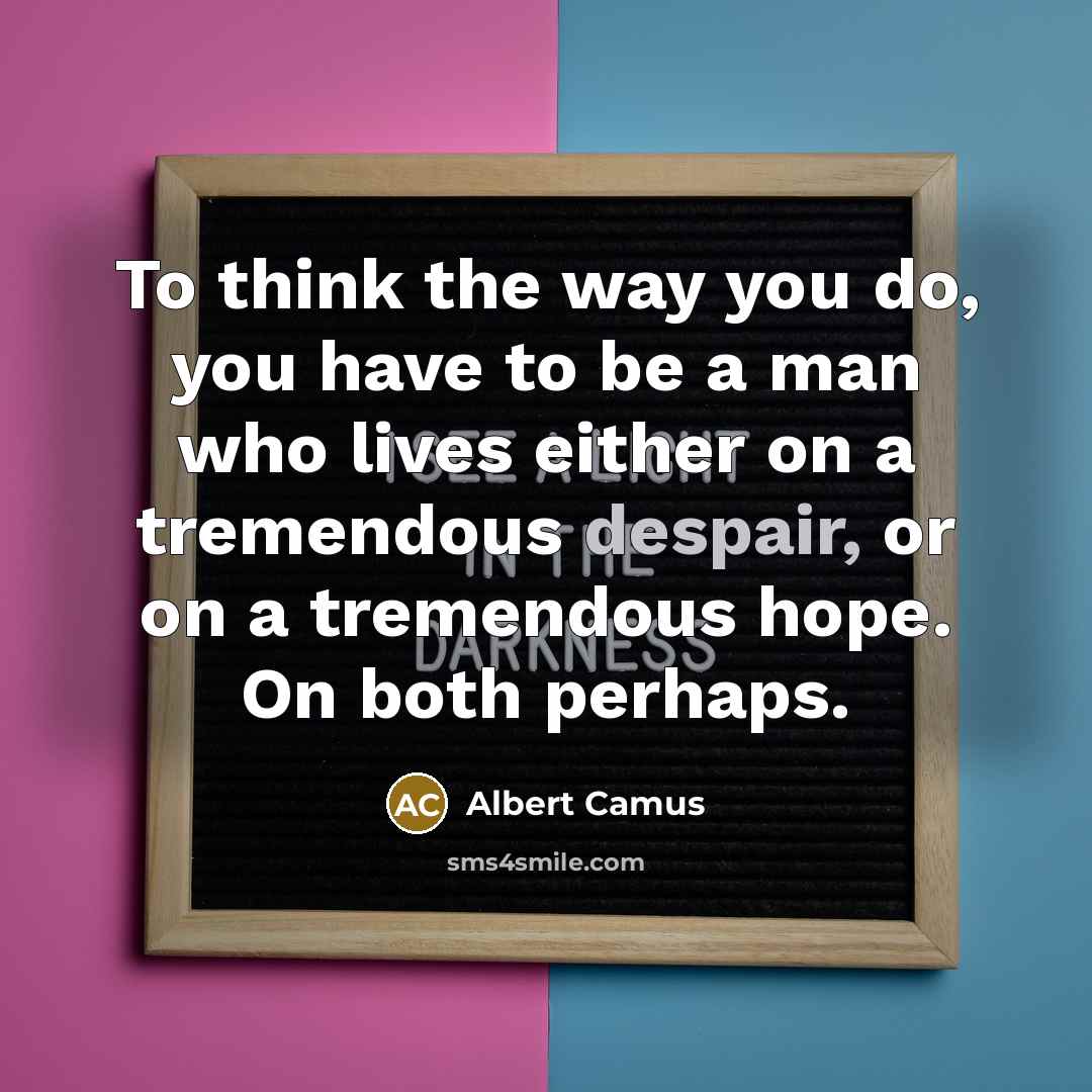 “To think the way you do, you have to be…” quote by Albert Camus