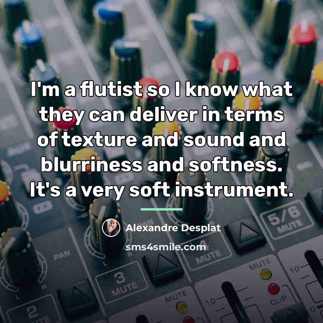 “I'm a flutist so I know what they can deliver…” quote by Alexandre Desplat
