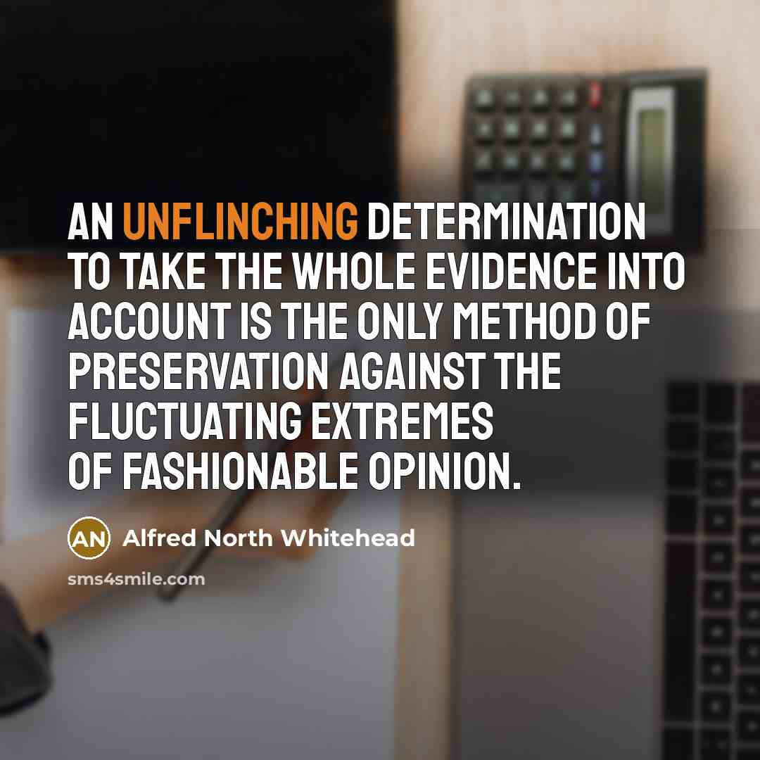 “An unflinching determination to take the whole evidence into account…” quote by Alfred North Whitehead