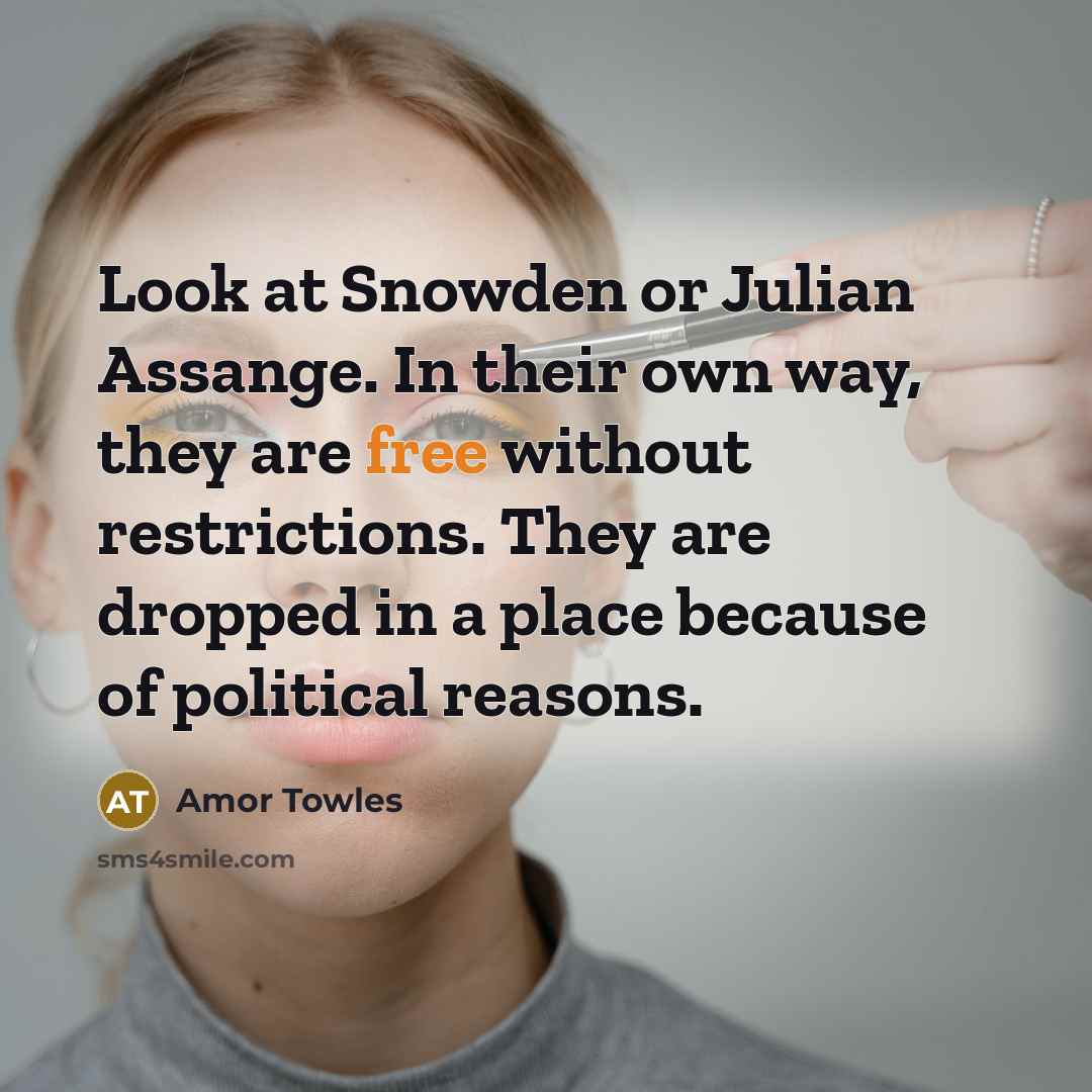 “Look at Snowden or Julian Assange. In their own way,…” quote by Amor Towles