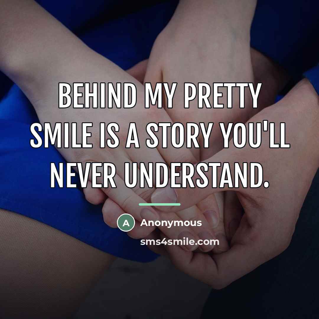 “Behind my pretty smile is a story you'll never understand.…” quote by Anonymous