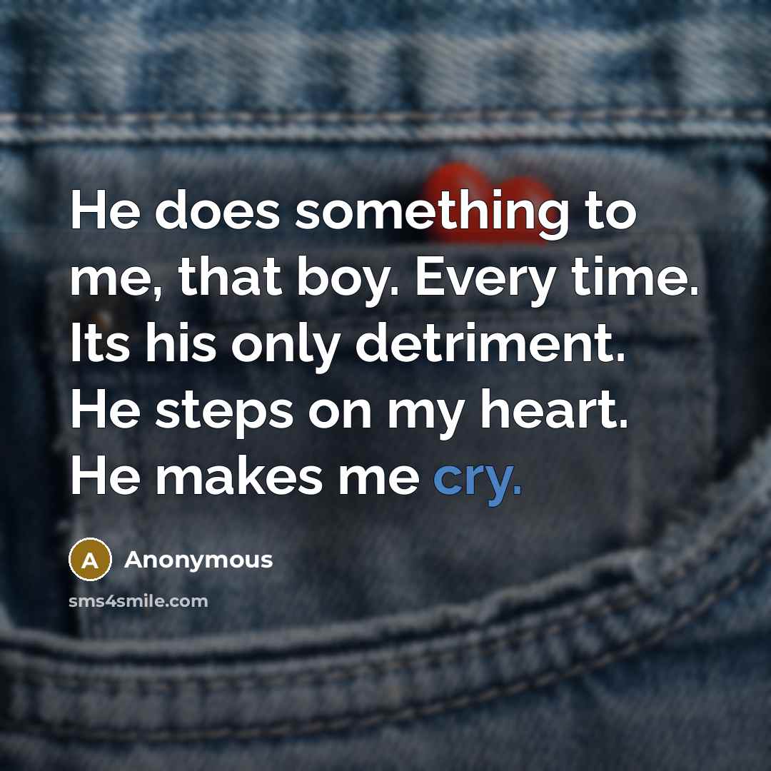 “He does something to me, that boy. Every time. Its his only detriment. He steps on my heart. He makes me cry.” quote by Anonymous
