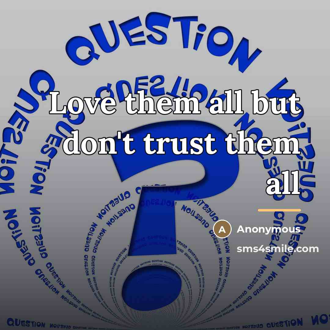 “Love them all but don't trust them all…” quote by Anonymous