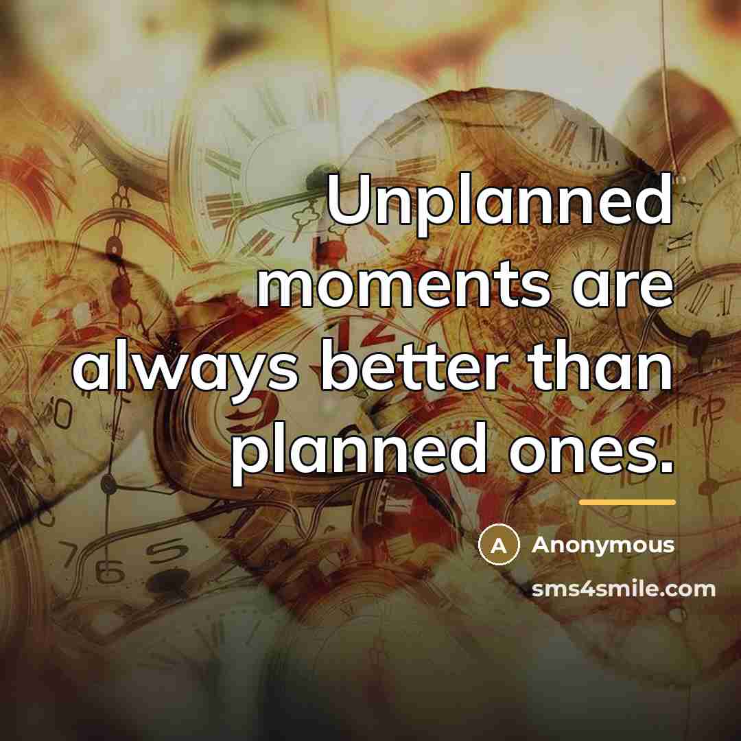 “Unplanned moments are always better than planned ones.…” quote by Anonymous