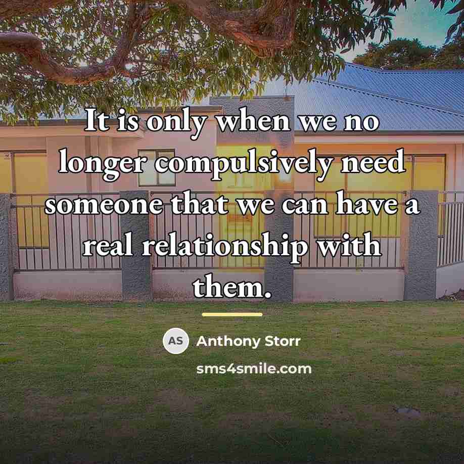 “It is only when we no longer compulsively need someone…” quote by Anthony Storr
