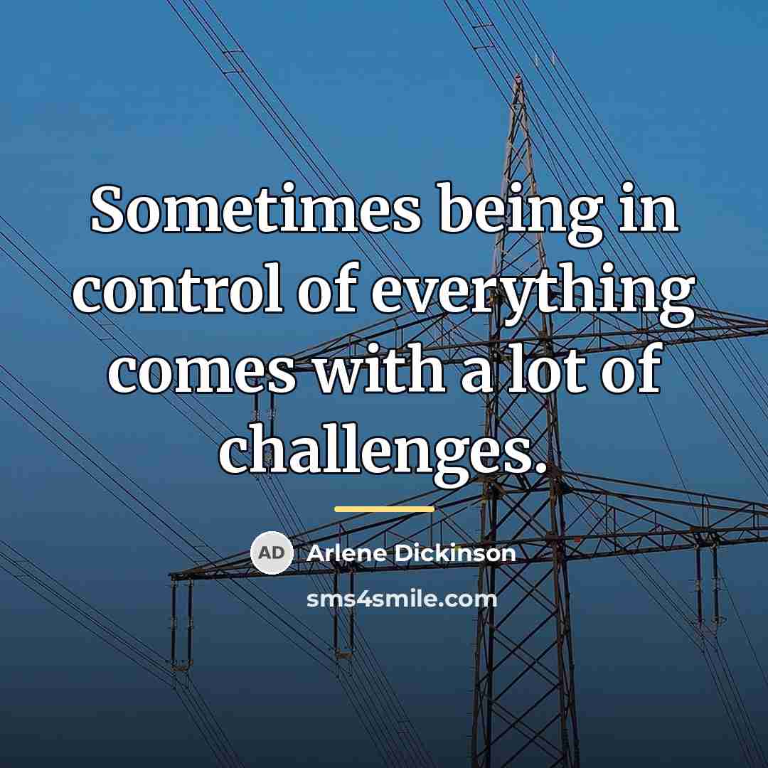 “Sometimes being in control of everything comes with a lot…” quote by Arlene Dickinson