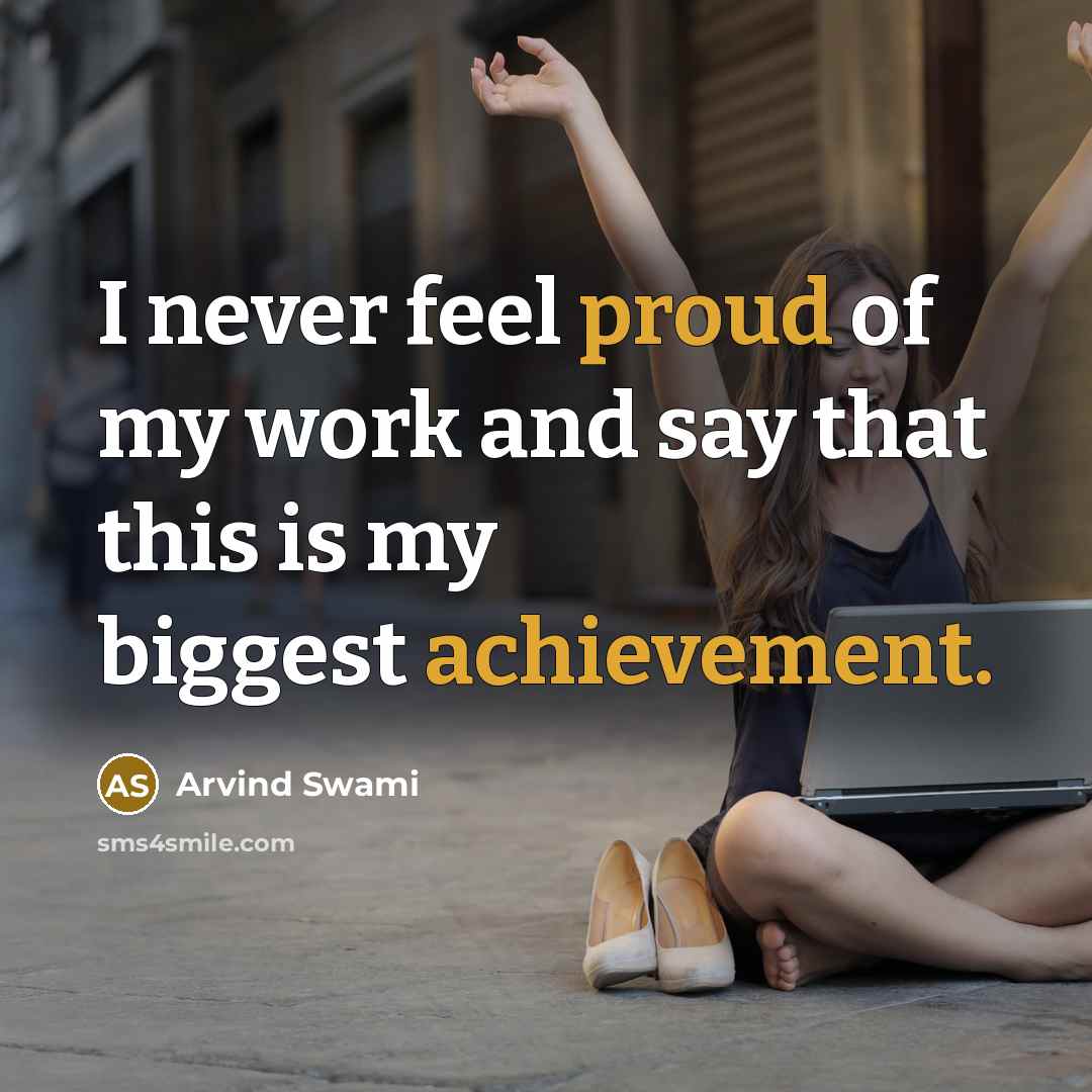 “I never feel proud of my work and say that…” quote by Arvind Swami