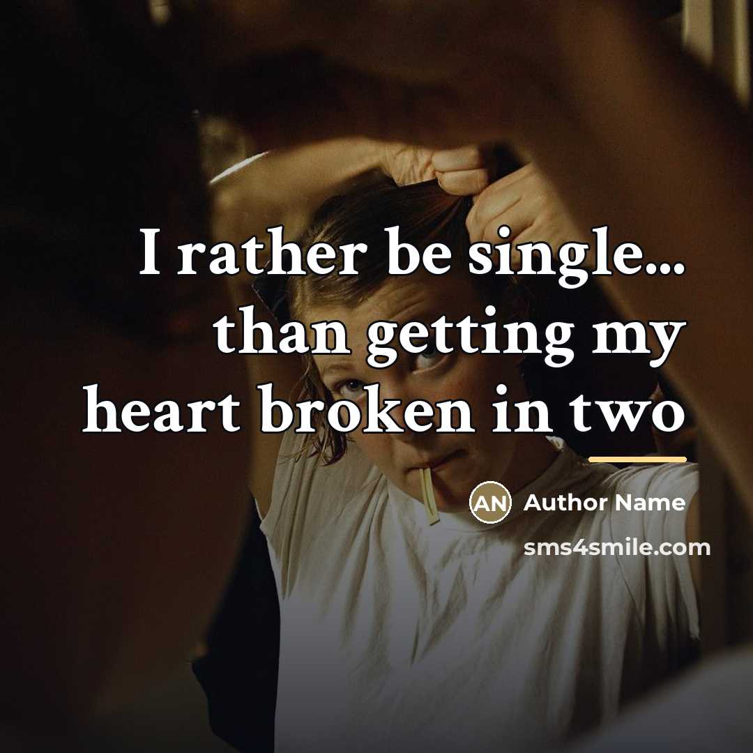 “I rather be single... than getting my heart broken in…” quote by Author Name