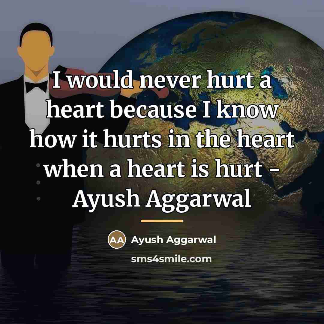 “I would never hurt a heart because I know how…” quote by Ayush Aggarwal