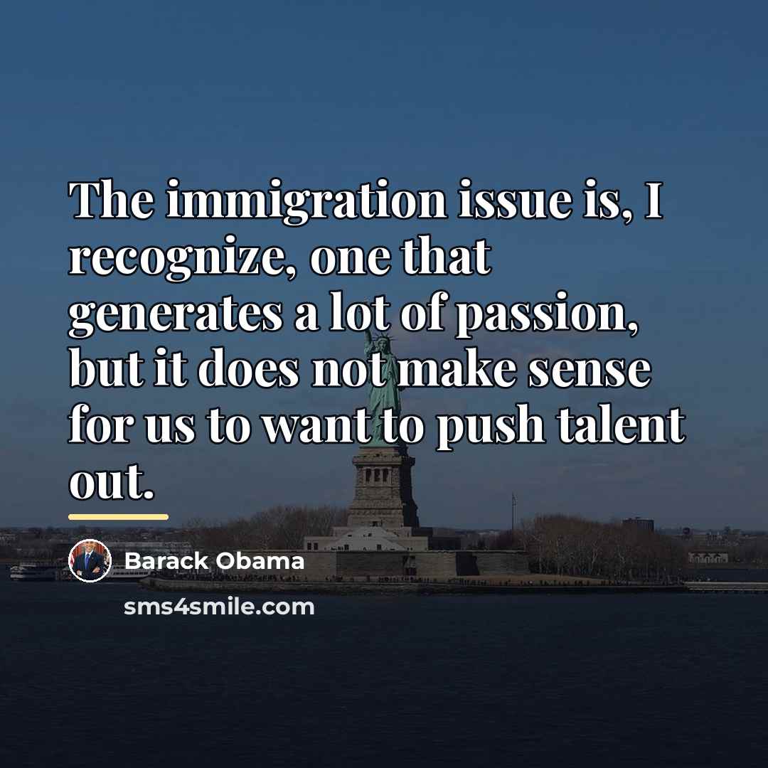 “The immigration issue is, I recognize, one that generates a…” quote by Barack Obama