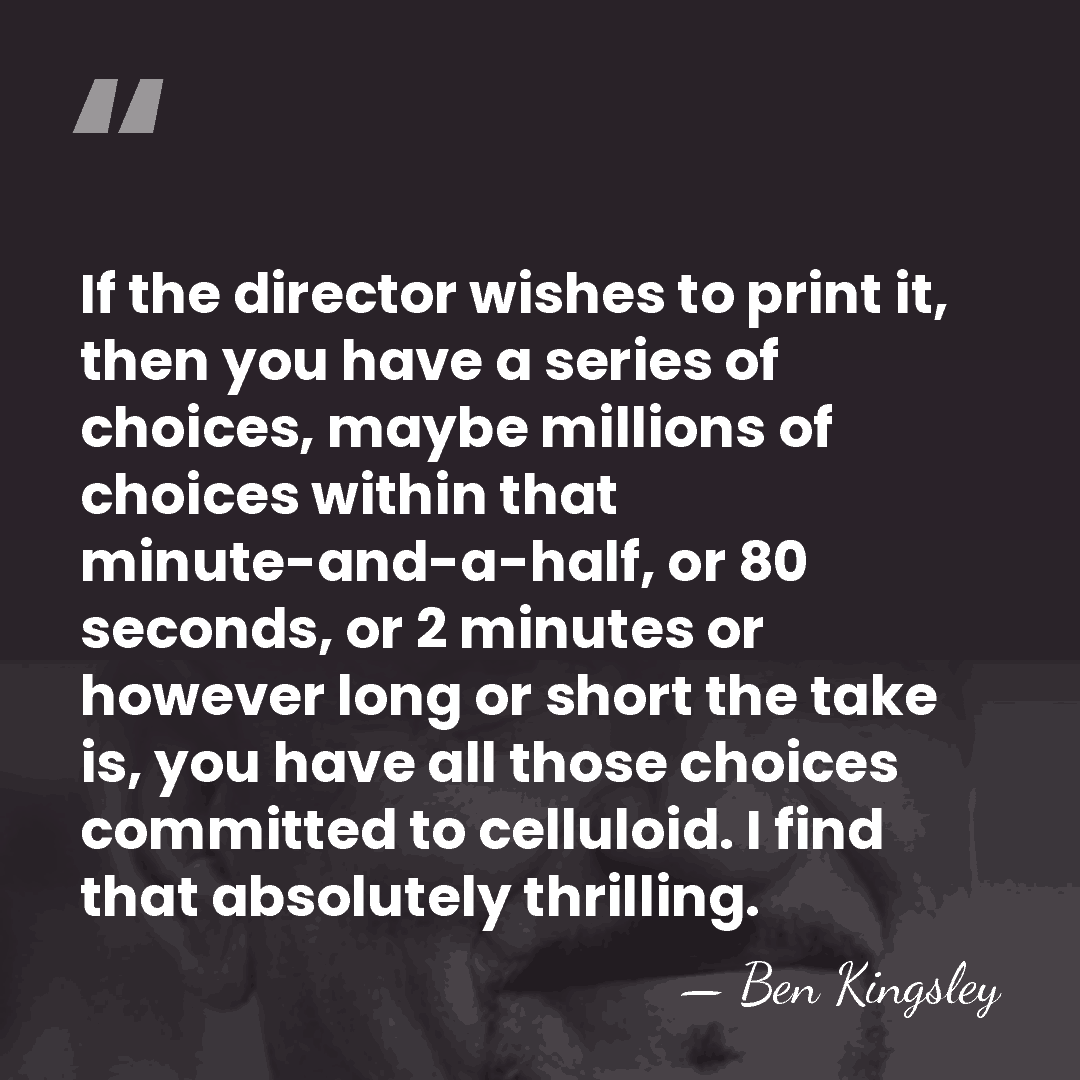 If the director wishes to print it, then you have a series&hellip; - Ben Kingsley