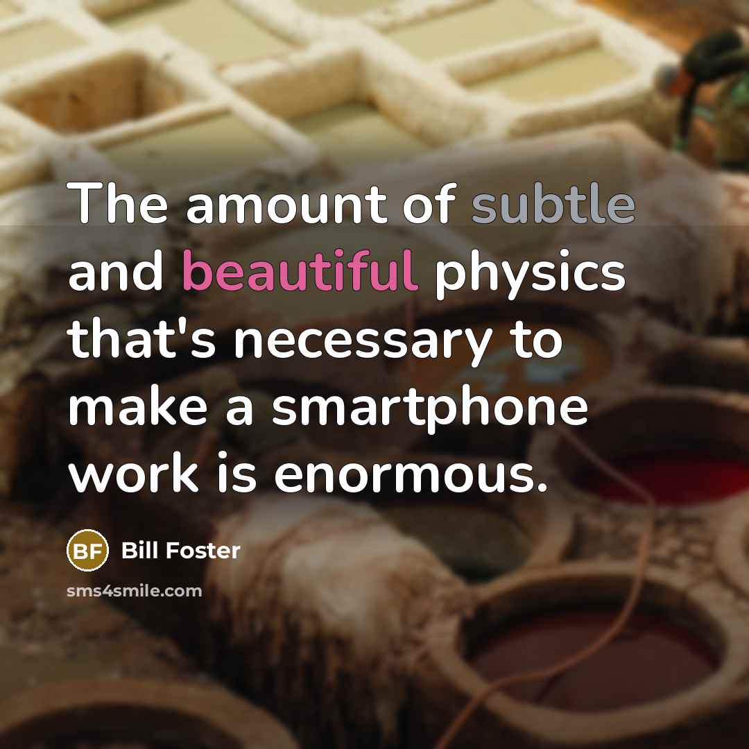 “The amount of subtle and beautiful physics that's necessary to…” quote by Bill Foster